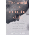 The World of the Autistic Child: Understanding and Treating Autistic Spectrum Disorders - Paperback