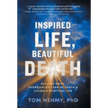 Inspired Life, Beautiful Death: Healing Grief, Overcoming Fear of Death, and Living a Spiritual Life - Hardcover