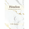 Fénelon: His Friends and His Enemies, 1615-1715 - Paperback