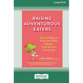 Raising Adventurous Eaters: Practical Ways to Overcome Picky Eating and Food Sensory Sensitivities (16pt Large Print Edition) - Paperback