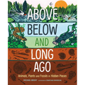 Above, Below and Long Ago: Animals, Plants and Fossils in Hidden Places - Hardcover