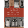 The Early Architecture of Western Pennsylvania: A Record of Building Before 1860 Based Upon the Western Pennsylvania Architectural Survey, a Project o - Hardcover
