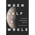 When Half Is Whole: Multiethnic Asian American Identities - Hardcover