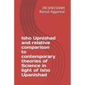 Isho Upnishad and relative comparison to contemporary theories of Science in light of Isho Upanishad - Paperback