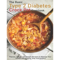 The Basic Type 2 Diabetes Crock Pot Cookbook: Popular, Savory and Simple Recipes to Manage Your Health with Step by Step Instructions - Paperback