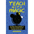 Teach with Magic - Use Disney Design Techniques to Make Your Classroom the Most Engaging Place on Earth! - Paperback