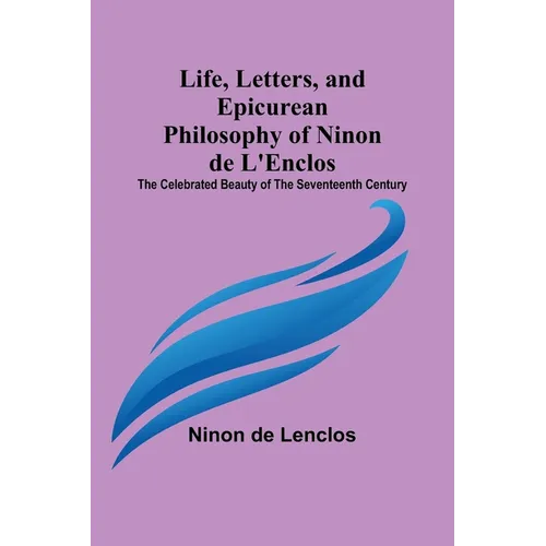 Life, Letters, and Epicurean Philosophy of Ninon de L'Enclos: The Celebrated Beauty of the Seventeenth Century - Paperback