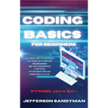 Coding Basics for Beginners: The Smart Way to Approach the World of Computer Programming and the Fundamental Functions of the Most Popular Language - Hardcover
