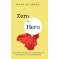Zero to Hero: The Human Experience in Leadership and Business Transformation - Hardcover