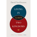Living in God's Two Kingdoms: A Biblical Vision for Christianity and Culture - Paperback