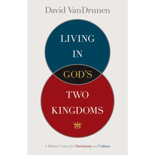 Living in God's Two Kingdoms: A Biblical Vision for Christianity and Culture - Paperback