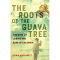 Roots of the Guava Tree: Growing Up Jewish and Arab in Colombia - Paperback
