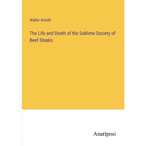 The Life and Death of the Sublime Society of Beef Steaks - Paperback