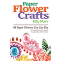 Paper Flower Crafts (2nd Edition): 68 Paper Flowers You Can Use For Decorations, Card Accents, Scrapbooking, & Much More! - Paperback