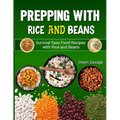 Prepping With Rice and Beans: Survival Easy Food Recipes with Rice and Beans - Paperback