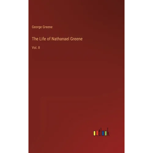 The Life of Nathanael Greene: Vol. II - Hardcover