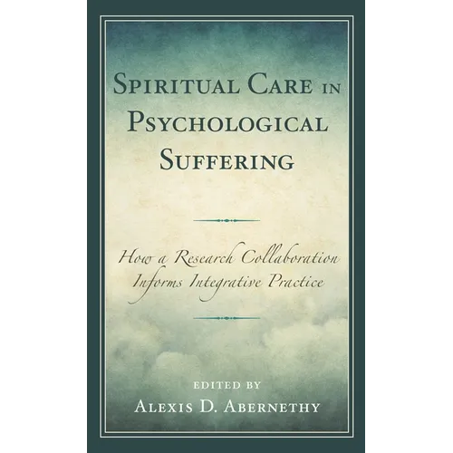 Spiritual Care in Psychological Suffering: How a Research Collaboration Informs Integrative Practice - Hardcover