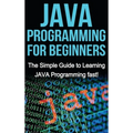 JAVA Programming for Beginners: The Simple Guide to Learning JAVA Programming fast! - Hardcover
