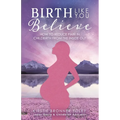 Birth Like You Believe: How to Reduce Pain in Childbirth from the Inside Out - Paperback