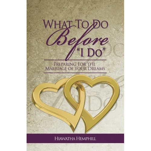 What To Do Before, "I Do": Preparing For The Marriage of Your Dreams - Paperback