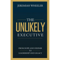 The Unlikely Executive: From Dope and Despair to Leadership and Legacy - Paperback