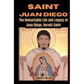 Saint Juan Diego: The Remarkable Life and Legacy of Juan Diego, Hermit-Saint - Paperback