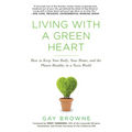 Living with a Green Heart: How to Keep Your Body, Your Home, and the Planet Healthy in a Toxic World - Paperback