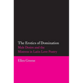 The Erotics of Domination: Male Desire and the Mistress in Latin Love Poetry Volume 37 - Paperback