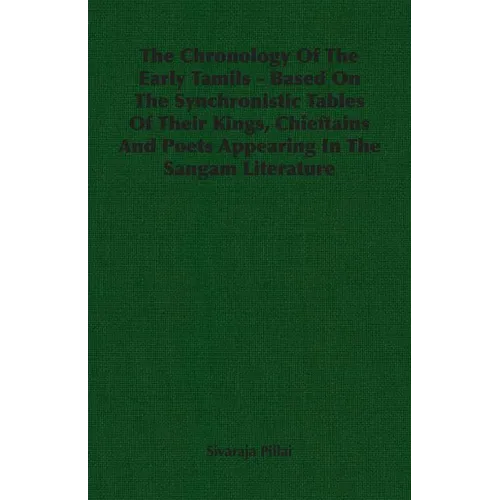 The Chronology Of The Early Tamils - Based On The Synchronistic Tables Of Their Kings, Chieftains And Poets Appearing In The Sangam Literature - Paperback