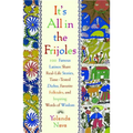 It's All in the Frijoles: 100 Famous Latinos Share Real Life Stories Time Tested Dichos Favorite Folkta - Paperback