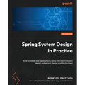 Spring System Design in Practice: Build scalable web applications using microservices and design patterns in Spring and Spring Boot - Paperback
