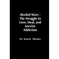Alcohol Wars - The Struggle to Love, Heal, and Survive Addiction - Paperback