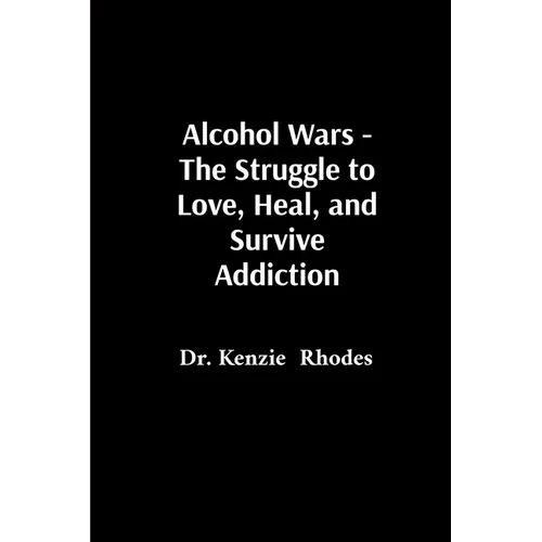 Alcohol Wars - The Struggle to Love, Heal, and Survive Addiction - Paperback