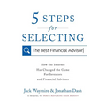 5 Steps for Selecting the Best Financial Advisor: How the Internet Has Changed the Game for Investors and Financial Advisors - Paperback