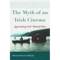 The Myth of an Irish Cinema: Approaching Irish-Themed Films - Hardcover