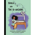 Nahla and the 3D Machine: A rhyming STEM-inspired children's story, based on true events - Hardcover