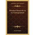 Theodore Roosevelt As An Undergraduate - Paperback