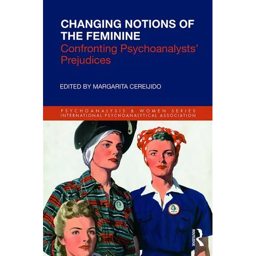 Changing Notions of the Feminine: Confronting Psychoanalysts' Prejudices - Paperback