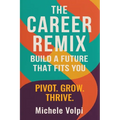 The Career Remix.: Build a Future That Fits You. Pivot. Grow. Thrive. - Paperback