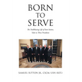 Born to Serve: The Trailblazing Life of Sam Sutton, Valet to Three Presidents - Hardcover
