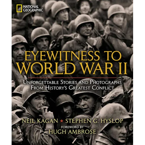 Eyewitness to World War II: Unforgettable Stories and Photographs from History's Greatest Conflict - Hardcover