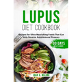 Lupus Diet Cookbook: Recipes for Ultra-Nourishing Foods That Can Help Reverse Autoimmune Diseases - Paperback