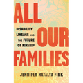 All Our Families: Disability Lineage and the Future of Kinship - Paperback