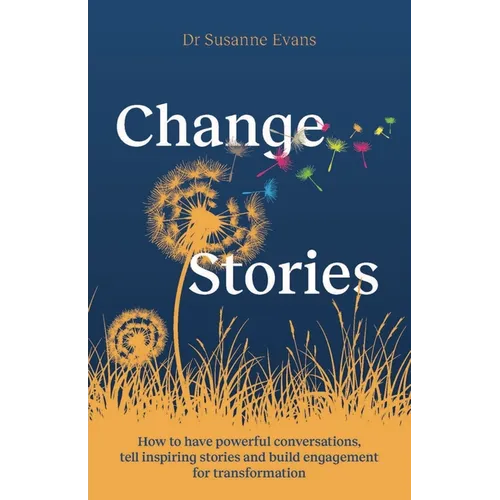 Changestories: How to Have Powerful Conversations, Tell Inspiring Stories and Build Engagement for Transformation - Hardcover