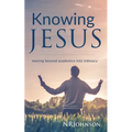 Knowing Jesus: Moving Beyond Academics Into Intimacy - Paperback