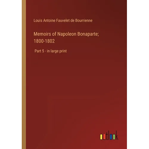 Memoirs of Napoleon Bonaparte; 1800-1802: Part 5 - in large print - Paperback
