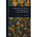 A History of Trade Unionism in the United States - Paperback