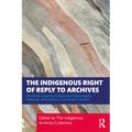 The Indigenous Right of Reply to Archives: Working towards Indigenous Sovereignty, Healing, and Justice in Archival Practice - Paperback