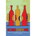 Decoding Spanish Wine: A Beginner's Guide to the High Value, World Class Wines of Spain - Paperback