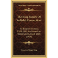 The King Family Of Suffield, Connecticut: Its English Ancestry, 1389-1662, And American Descendants, 1662-1908 (1908) - Hardcover